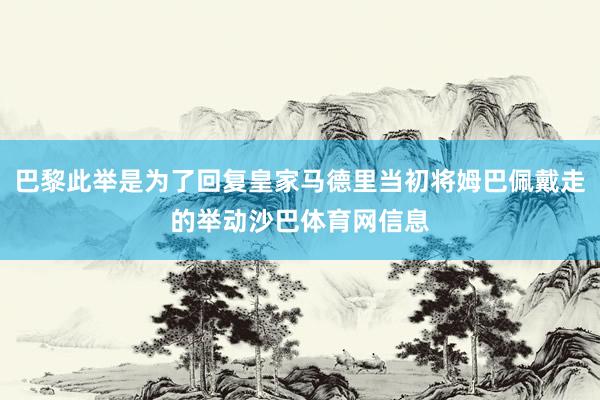 巴黎此举是为了回复皇家马德里当初将姆巴佩戴走的举动沙巴体育网信息