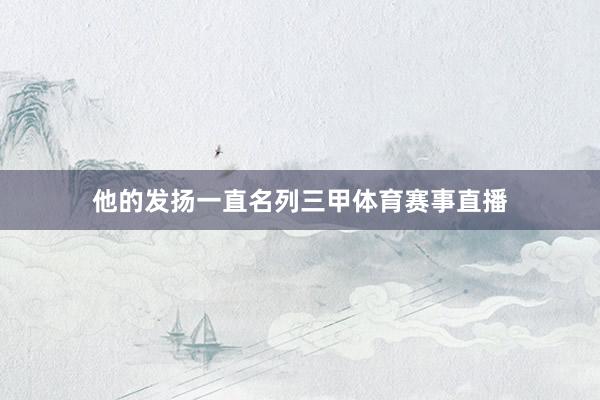 他的发扬一直名列三甲体育赛事直播