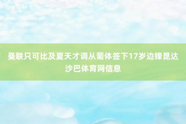 曼联只可比及夏天才调从葡体签下17岁边锋昆达沙巴体育网信息