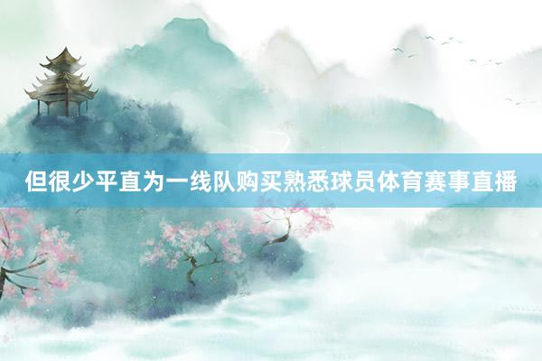 但很少平直为一线队购买熟悉球员体育赛事直播