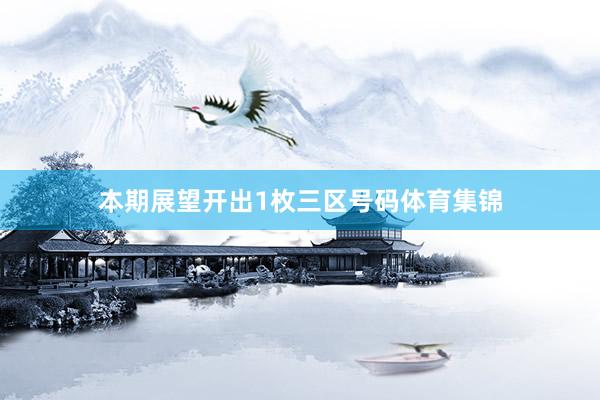 本期展望开出1枚三区号码体育集锦