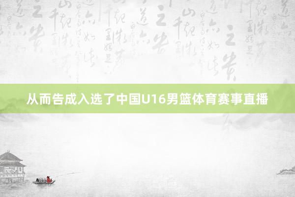 从而告成入选了中国U16男篮体育赛事直播