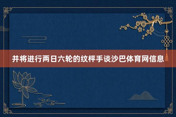并将进行两日六轮的纹枰手谈沙巴体育网信息