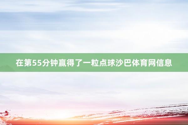 在第55分钟赢得了一粒点球沙巴体育网信息