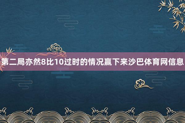 第二局亦然8比10过时的情况赢下来沙巴体育网信息