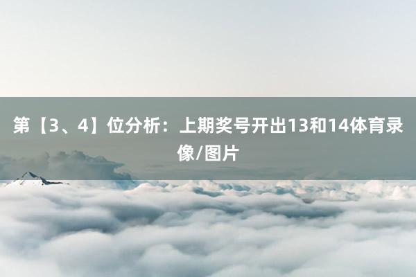 第【3、4】位分析：上期奖号开出13和14体育录像/图片