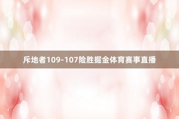 斥地者109-107险胜掘金体育赛事直播