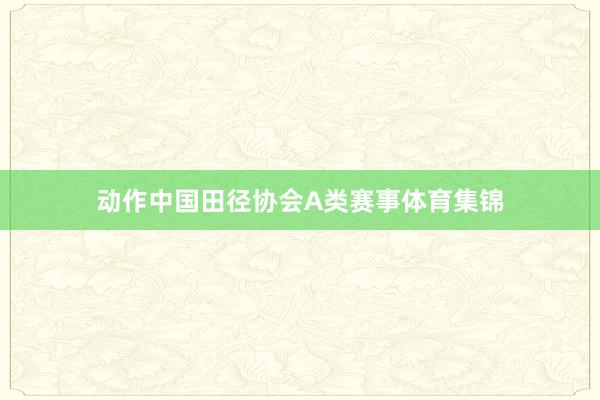 动作中国田径协会A类赛事体育集锦