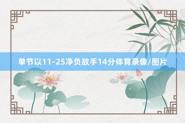 单节以11-25净负敌手14分体育录像/图片