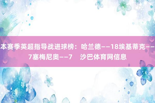 本赛季英超指导战进球榜：哈兰德——18埃基蒂克——7塞梅尼奥——7    沙巴体育网信息